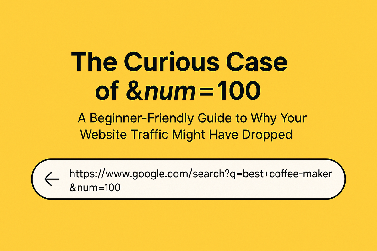 The Curious Case of &num=100: A Beginner-Friendly Guide to Why Your Website Traffic Might Have Dropped
