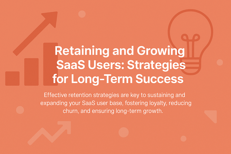 Retaining and Growing SaaS Users: Strategies for Long-Term Success